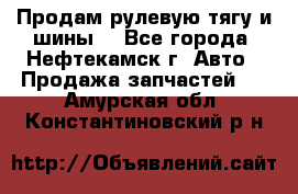 Продам рулевую тягу и шины. - Все города, Нефтекамск г. Авто » Продажа запчастей   . Амурская обл.,Константиновский р-н